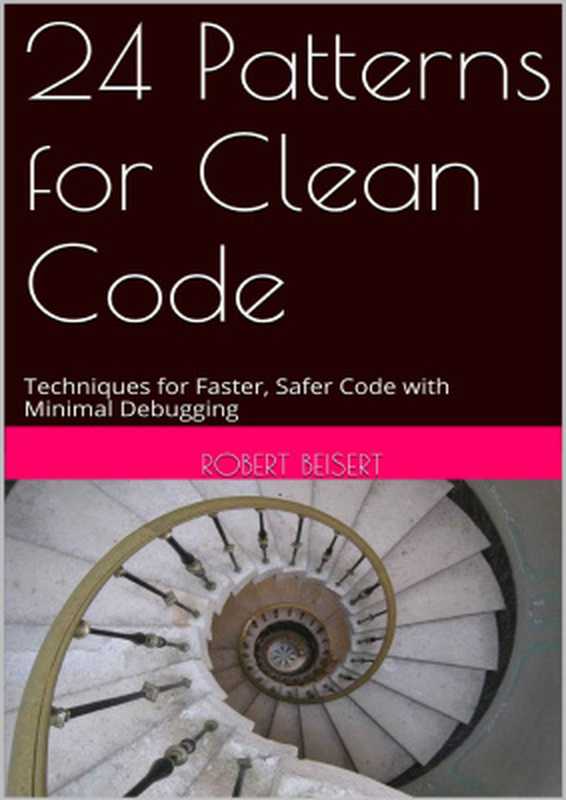 24 Patterns for Clean Code. Techniques for Faster， Safer Code with Minimal Debugging（Robert Beisert）（2016）