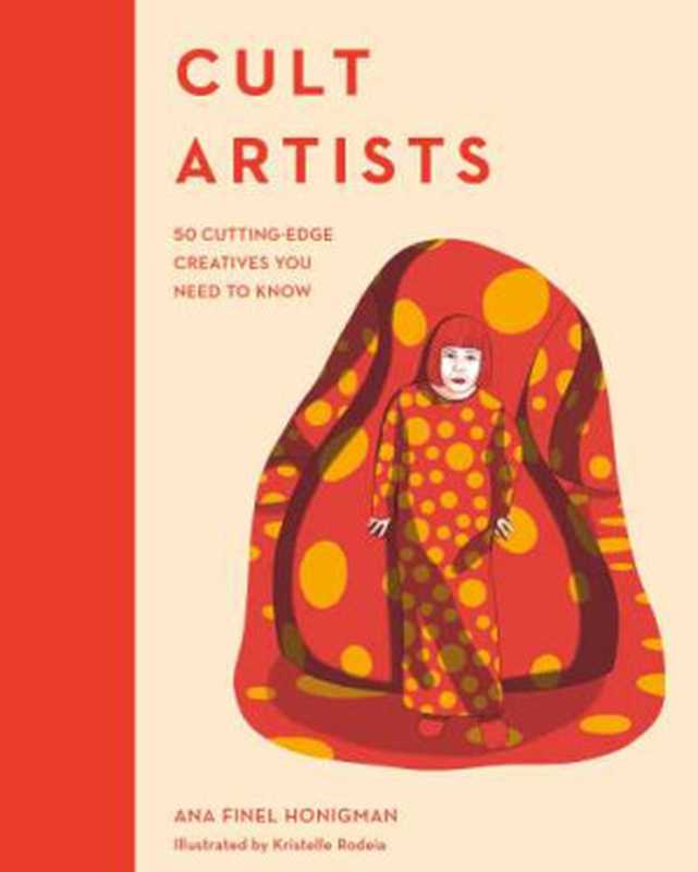 Cult Artists： 50 Cutting-Edge Creatives You Need to Know（Ana Finel Honigman）（White Lion Publishing; Quarto Publishing Group UK 2019）