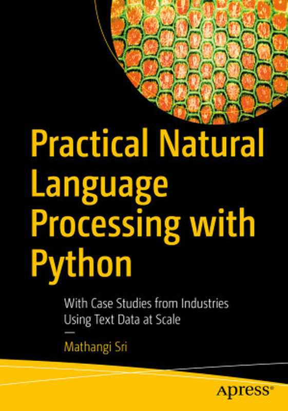 Practical Natural Language Processing with Python： With Case Studies from Industries Using Text Data at Scale（Mathangi Sri）（Apress 2021）