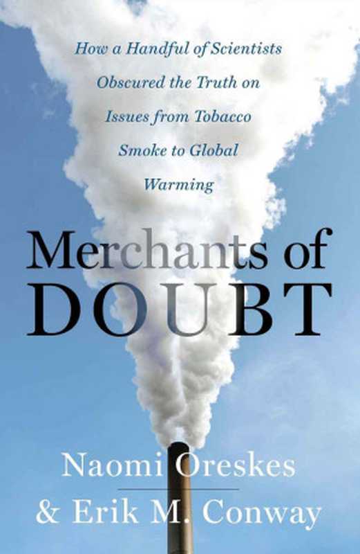 Merchants of Doubt  How a Handful of Scientists Obscured the Truth on Issues from Tobacco Smoke to Global Warming（Naomi Oreskes  Erik M. Conway）（Bloomsbury Publishing USA 2010）