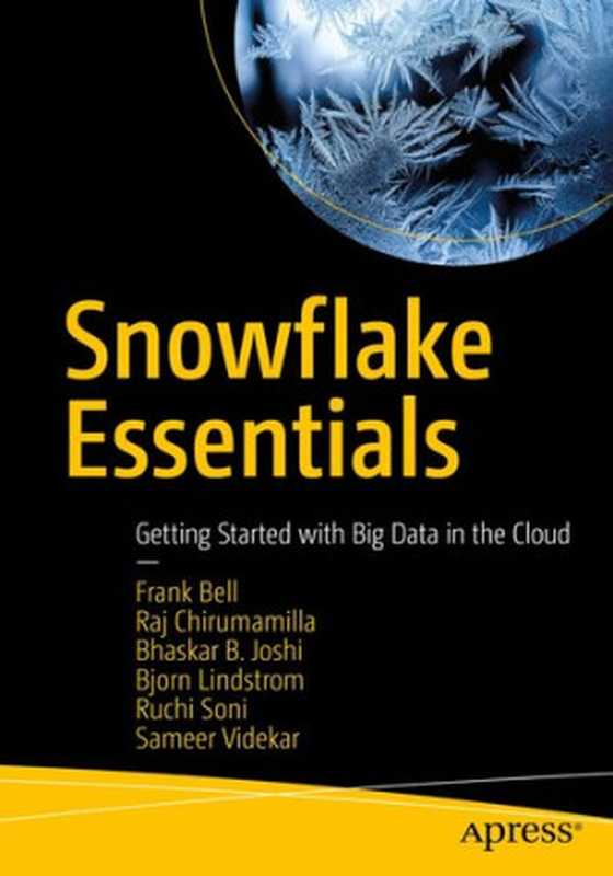 Snowflake Essentials： Getting Started with Big Data in the Cloud（Frank Bell， Raj Chirumamilla， Bhaskar B. Joshi， Bjorn Lindstrom， Ruchi Soni， Sameer Videkar）（Apress 2022）