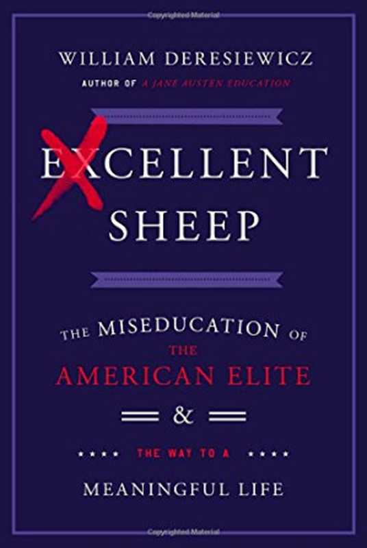 Excellent Sheep  The Miseducation of the American Elite and the Way to a Meaningful Life（William Deresiewicz）（Free Press 2014）