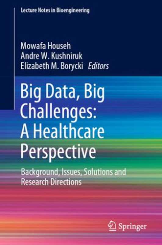 Big Data， Big Challenges： A Healthcare Perspective： Background， Issues， Solutions and Research Directions（Mowafa Househ， Andre W. Kushniruk， Elizabeth M. Borycki）（Springer International Publishing 2019）