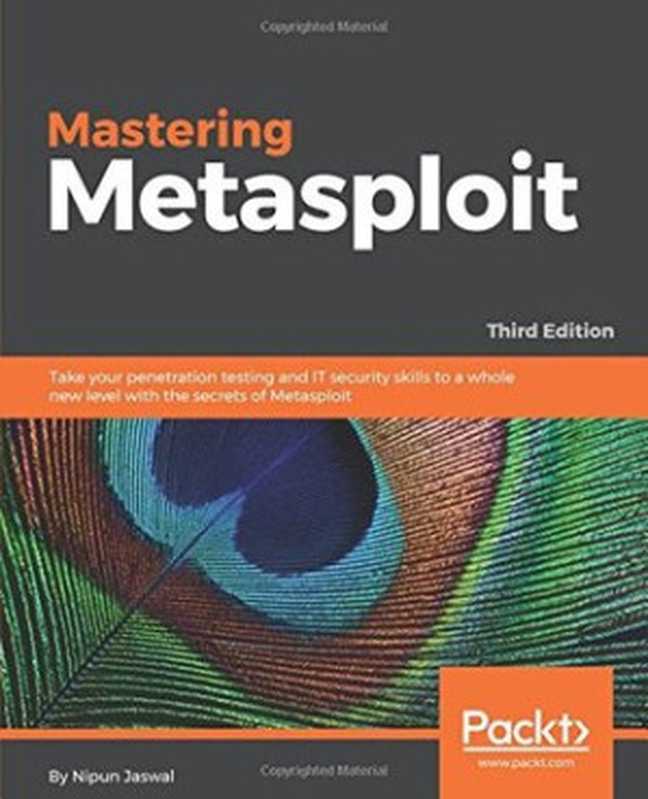 Mastering Metasploit，： Take your penetration testing and IT security skills to a whole new level with the secrets of Metasploit， 3rd Edition（Nipun Jaswal）（Packt Publishing Limited 2018）