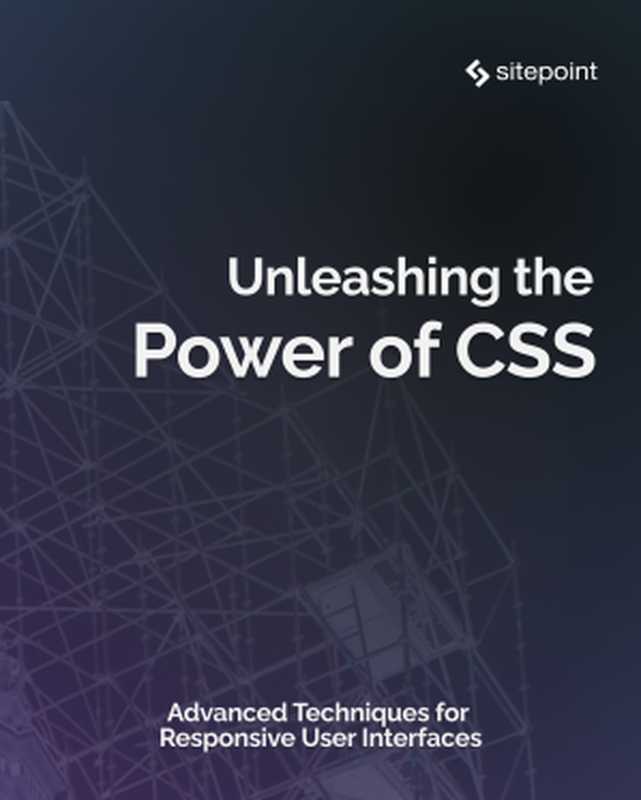 Unleashing the Power of CSS： Advanced Techniques for Responsive User Interfaces（Stephanie Eckles）（SitePoint 2023）