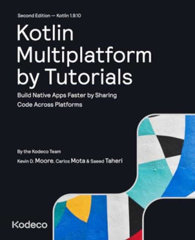 Kotlin Multiplatform by Tutorials (Second Edition)（Carlos Mota， Saeed Taheri， Kevin D Moore.）（Kodeco Inc. 2023）