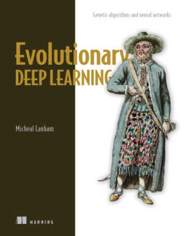 Evolutionary Deep Learning： Genetic algorithms and neural networks (Final Release)（Micheal Lanham）（Manning Publications   Simon and Schuster 2023）