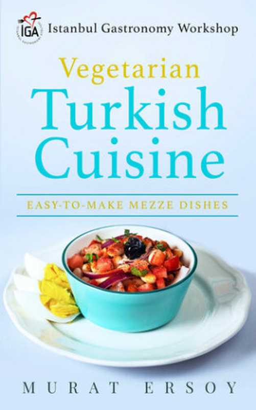 IGA Vegetarian Turkish Cuisine ： EASY-TO-MAKE MEZZE DISHES（MURAT ERSOY）（I.G.A Istanbul Gastronomi Atolyesi 2021）