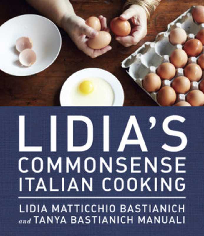 Lidia’s Commonsense Italian Cooking： 150 Delicious and Simple Recipes Anyone Can Master（Lidia Matticchio Bastianich， Tanya Bastianich Manuali）（Appetite by Random House 2013）