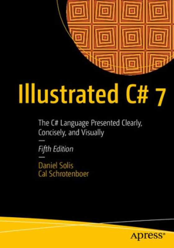 Illustrated C# 7： The C# Language Presented Clearly， Concisely， and Visually（Daniel Solis; Cal Schrotenboer）（Apress 2018）