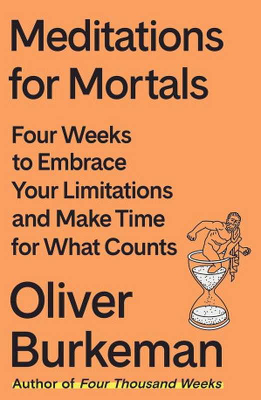 Meditations for Mortals： Four Weeks to Embrace Your Limitations and Make Time for What Counts（Oliver Burkeman）（Farrar， Straus and Giroux 2024）