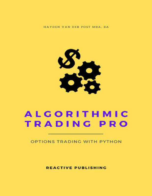 Algorithmic Trading Pro： Options Trading with Python： Learn to trade like a snake（Van Der Post， Hayden）（Reactive Publishing 2024）