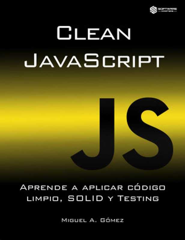 Clean JavaScript - Aprende a Aplicar Código Limpio， Solid y Testing（Miguel A. Gómez）（2020）