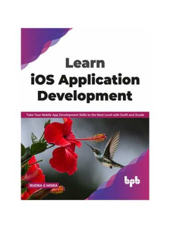 Learn iOS Application Development： Take Your Mobile App Development Skills to the Next Level with Swift and Xcode (English Edition)（Rudra  S Misra）（BPB Publications 2021）