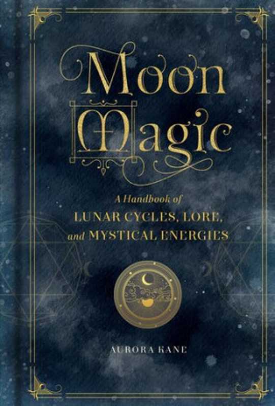 Moon Magic： A Handbook of Lunar Cycles， Lore， and Mystical Energies（Aurora Kane）（Book Sales 2020）