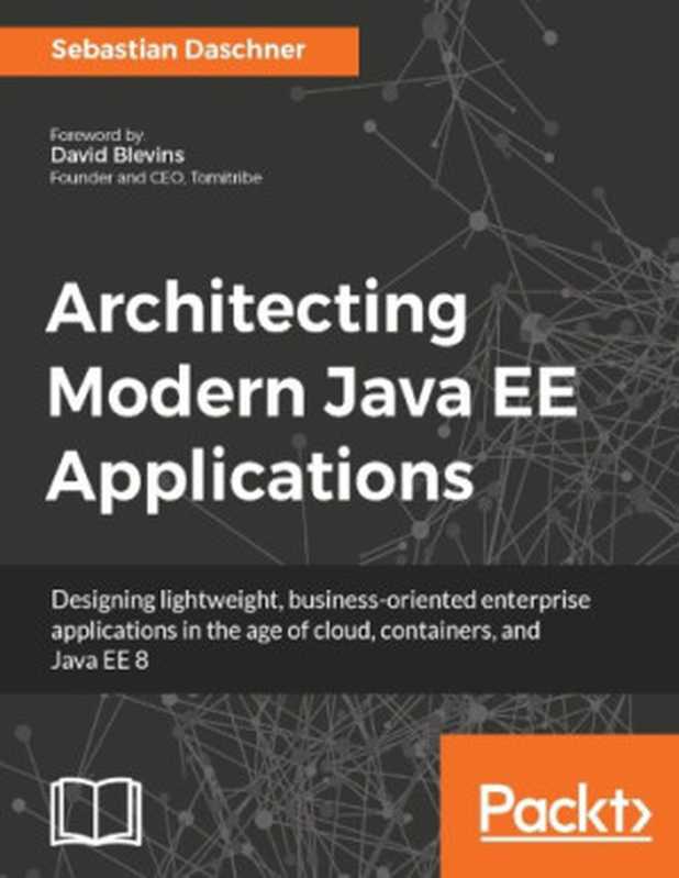 Architecting Modern Java EE Applications： Designing lightweight， business-oriented enterprise applications in the age of cloud， containers， and Java EE 8（Sebastian Daschner）（Packt Publishing 2017）