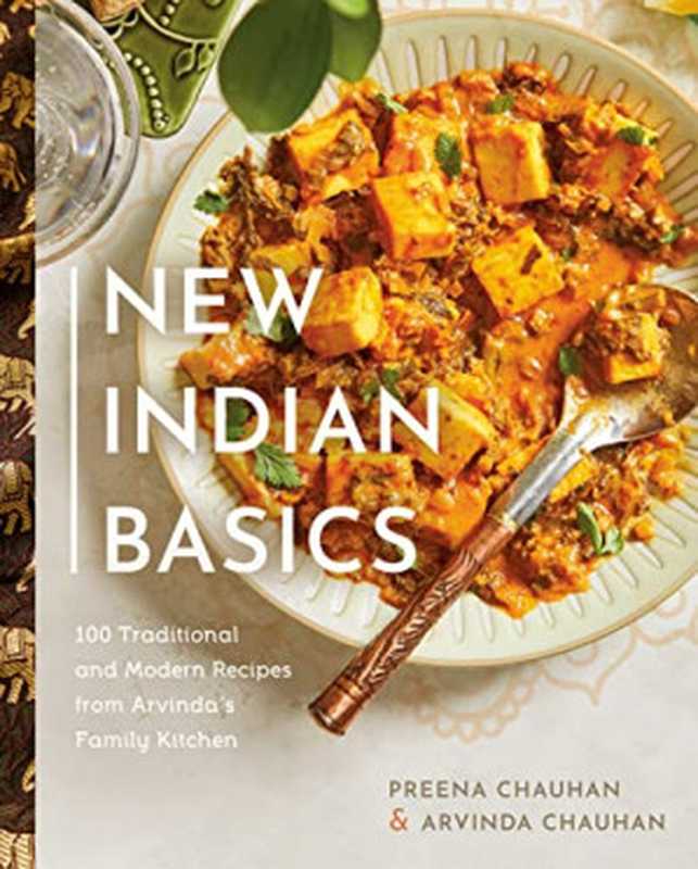 New Indian Basics ： 100 Traditional and Modern Recipes from Arvinda’s Family Kitchen（Preena Chauhan; Arvinda Chauhan）（Appetite by Random House 2022）