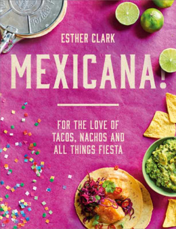 Mexicana!： For the Love of Tacos， Nachos and All Things Fiesta（Esther Clark）（HarperCollins Publishers 2018）