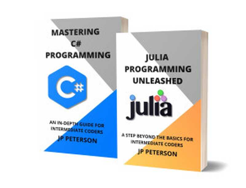 Julia Programming Unleashed + Mastering C# Programming： A Step Beyond the Basics; 2 Books in 1 for Intermediate Coders（J P Peterson）（2023）