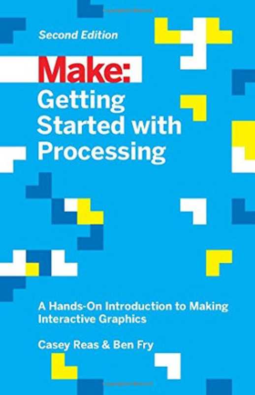 Make： Getting Started with Processing： A Hands-On Introduction to Making Interactive Graphics（Casey Reas， Ben Fry）（Maker Media， Inc 2015）