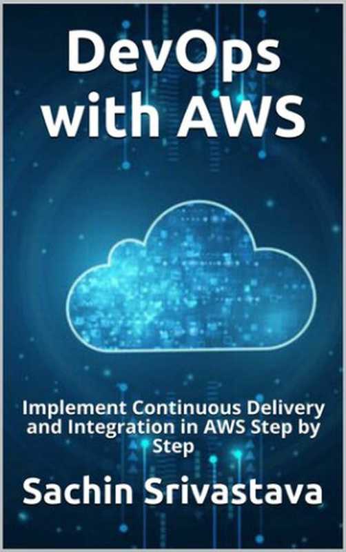 DevOps with AWS： Implement Continuous Delivery and Integration in AWS Step by Step（Srivastava， Sachin）（UNKNOWN 2021）