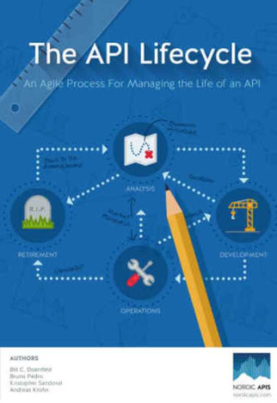 The API Lifecycle An Agile Process for Managing the Life of an API（Bill C. Doerrfeld， Bruno Pedro， Kristopher Sandoval， Andreas Krohn）（Nordic APIs AB 2015）