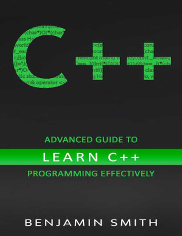 C++： Advanced Guide to Learn C++ Programming Effectively（Benjamin Smith）（Benjamin Smith 2021）