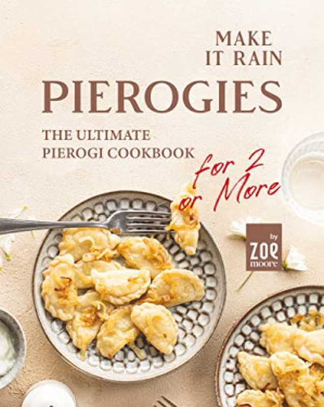 Make It Rain Pierogies： The Ultimate Pierogi Cookbook for 2 or More（Zoe Moore）（Independently Published 2022）