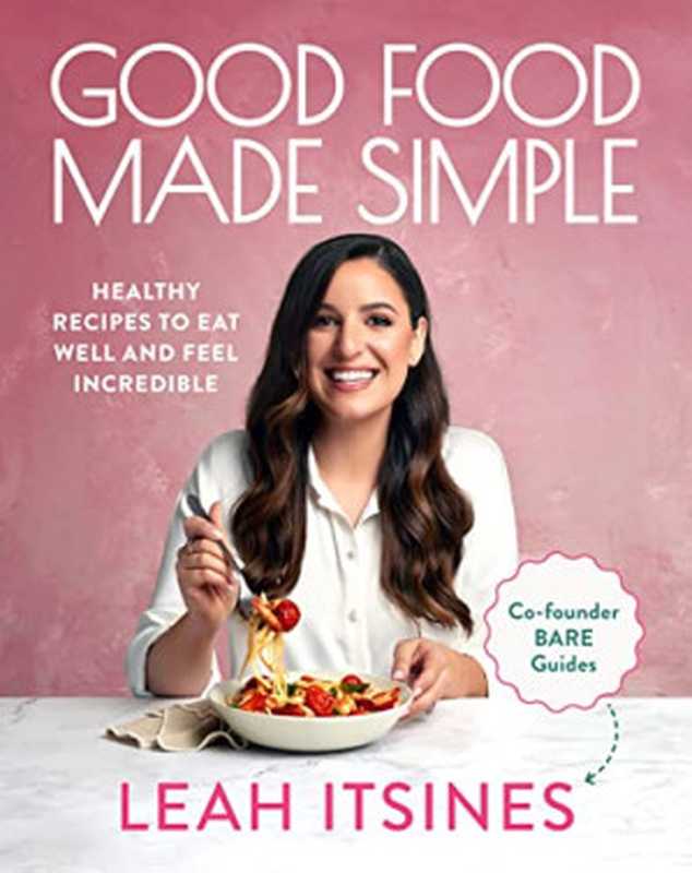 Good Food Made Simple ： Healthy Recipes to Eat Well and Feel Incredible（Leah Itsines）（Murdoch Books 2022）