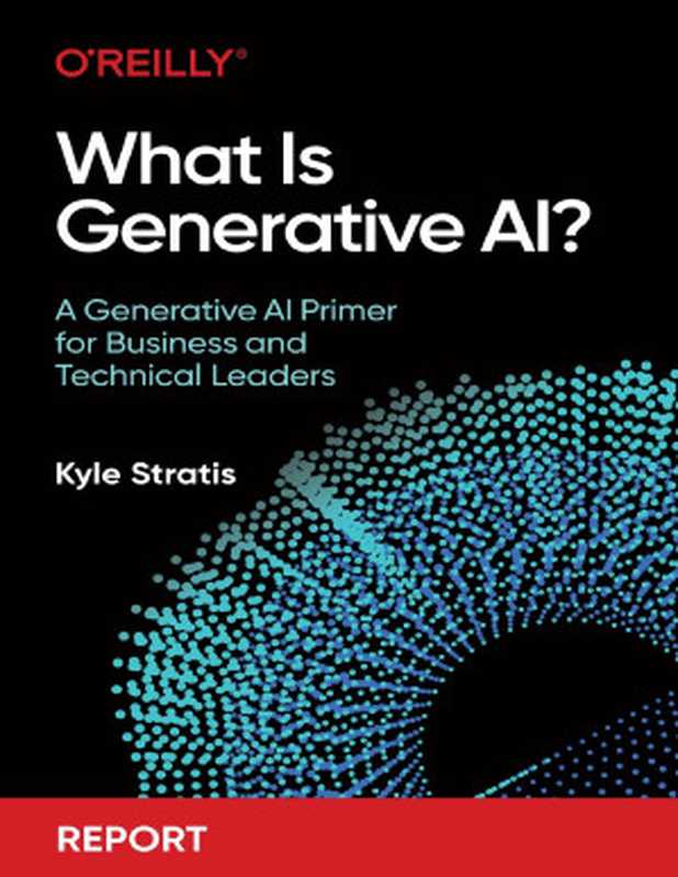 What Is Generative AI ： A Generative AI Primer for Business and Technical Leaders（Kyle Stratis）（O