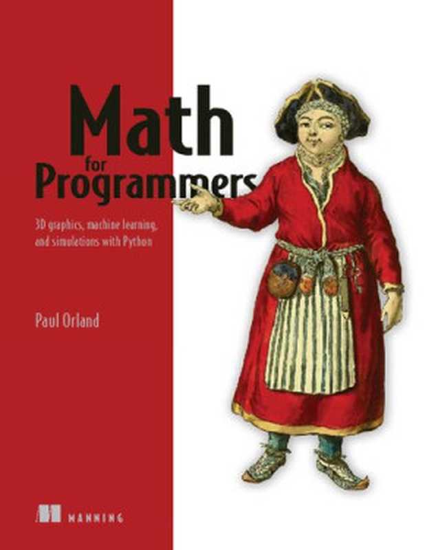 Math for Programmers： 3D Graphics， Machine Learning and Simulations with Python（Paul Orland）（Manning Publications 2020）