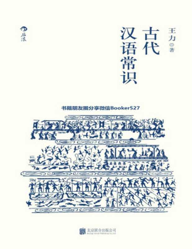 古代汉语常识（语言学大师王力专力编写，古代汉语初学者入门必备，内容丰富，简明易懂。）（王力 [王力]）（北京：北京联合出版公司 2019）