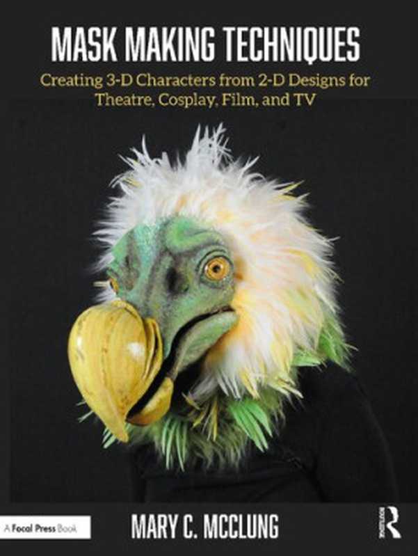 Mask Making Techniques： Creating 3-D Characters from 2-D Designs for Theatre， Cosplay， Film， and TV（Mary C. McClung）（Routledge Focal Press 2023）