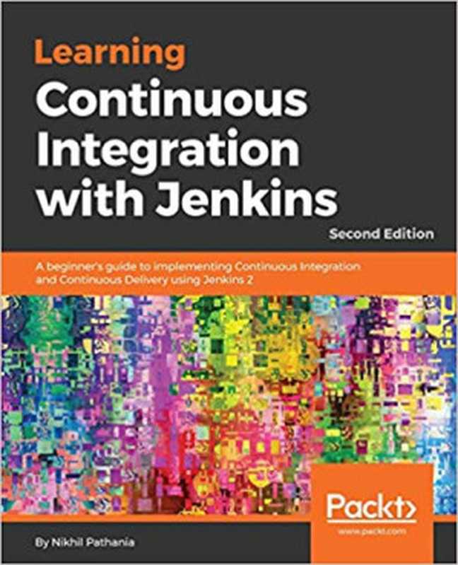 Learning Continuous Integration with Jenkins： A beginner’s guide to implementing Continuous Integration and Continuous Delivery using Jenkins 2（Nikhil Pathania）（Packt Publishing 2017）