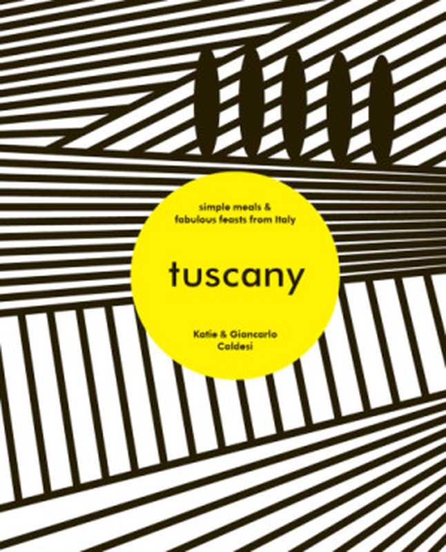 Tuscany： Simple Meals & Fabulous Feasts from Italy（Katie Caldesi， Giancarlo Caldesi）（Hardie Grant Publishing 2017）