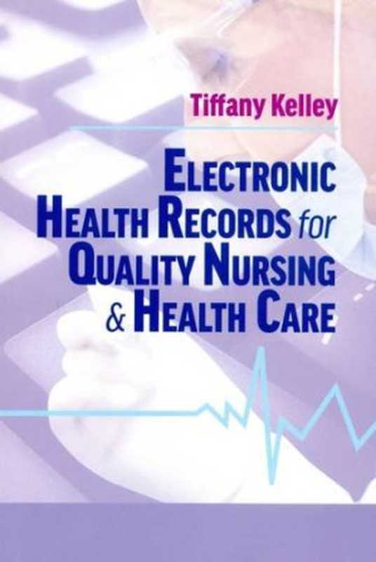 Electronic Health Records for Quality Nursing and Health Care（Tiffany Kelley）（DEStech Publications， Inc 2016）