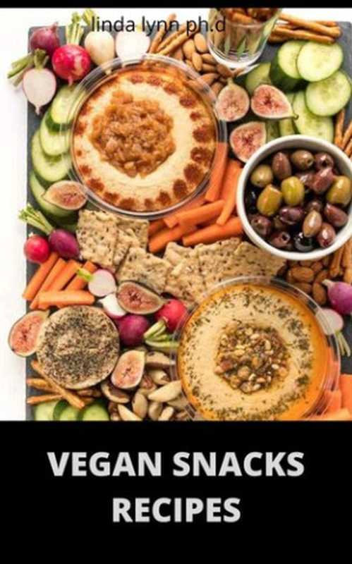 VEGAN SNACKS RECIPES ： Comprehensive Guide Plus Delicious Snack Recipes of Vegan Diet for weight loss and managing diabetes for good living（LYNN PH.D ， LINDA）（2020）