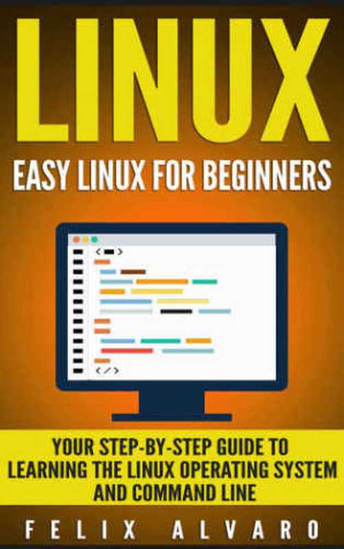 LINUX： Easy Linux For Beginners， Your Step-By-Step Guide To Learning The Linux Operating System And Command Line（Felix Alvaro）（2016）