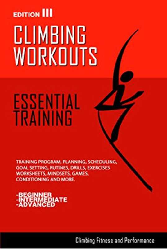 Climbing Workouts - Essential Training Edition 3： Climbing Training Programs， Planning， Scheduling， Drills and Exercises（Climbing Workouts， David Echeverri）（Climbing Workouts 2015）