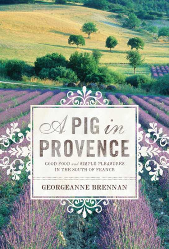 A Pig in Provence： Good Food and Simple Pleasures in the South of France（Georgeanne Brennan）（Chronicle Books LLC 2012）