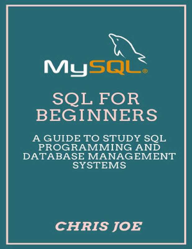 SQL for Beginners： A Guide to Study SQL Programming and Database Management Systems（Chris Joe）（2021）