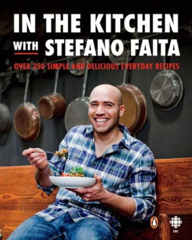 In the kitchen with Stefano Faita ： over 250 simple and delicious everyday recipes（Faita， Stefano）（Penguin Canada 2013）