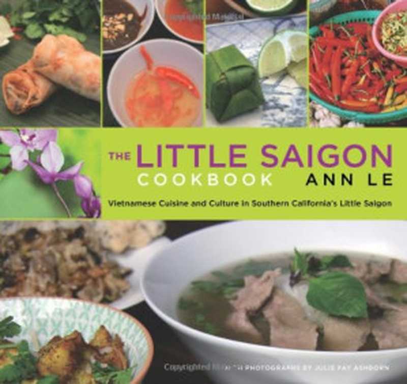 The Little Saigon Cookbook： Vietnamese Cuisine and Culture in Southern California