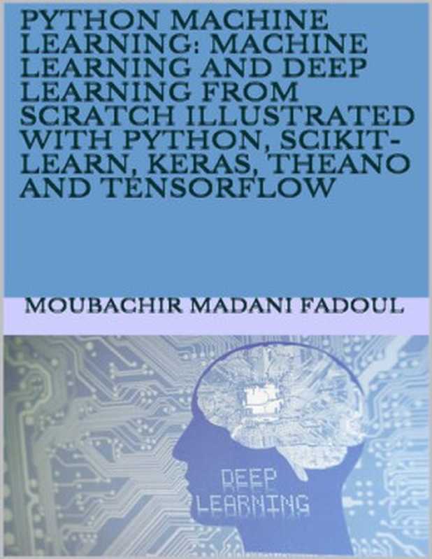 Python Machine Learning： Machine Learning And Deep Learning From Scratch Illustrated With Python， Scikit-Learn， Keras， Theano And Tensorflow（Moubachir Madani Fadoul）（2020）