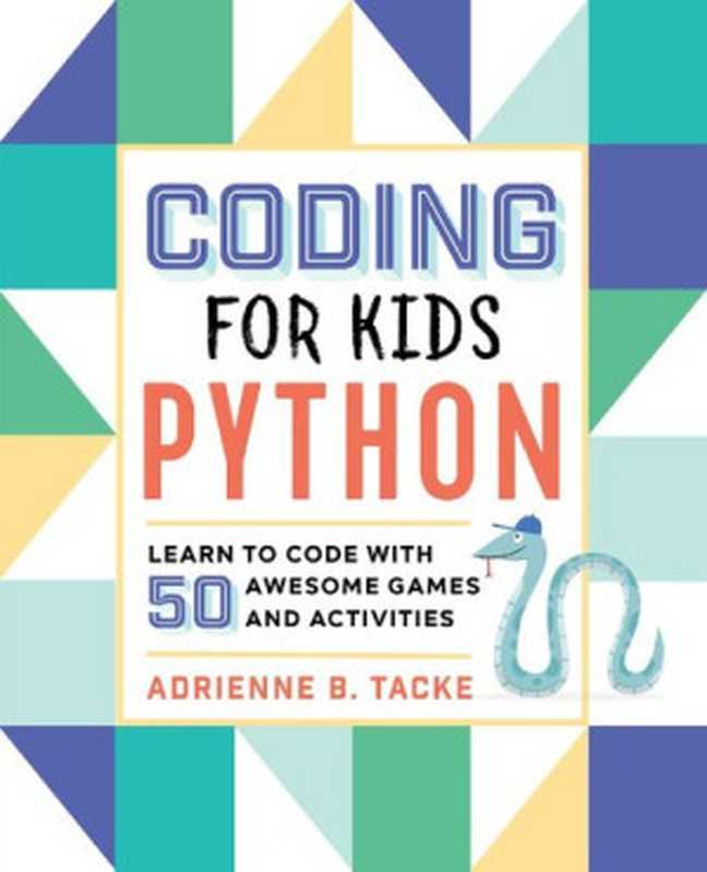 Coding for Kids： Python： Learn to Code with 50 Awesome Games and Activities（Adrienne B. Tacke）（Rockridge Press 2020）