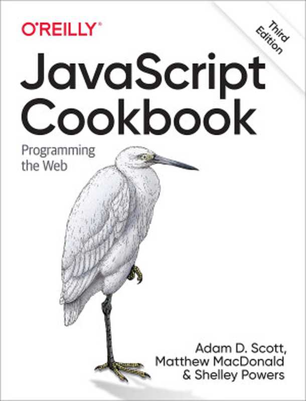 JavaScript Cookbook： Programming the Web（Adam D. Scott; Matthew MacDonald; Shelley Powers; [Paxton， John， Scott， Adam， Powers， Shelley]）（O