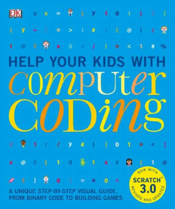 Help Your Kids wth Computer Coding（Carol Vorderman， Jon Woodcock， Craig Steele， Sean McManus， Claire Quigley， Daniel McCafferty）（DK Publishing 2019）