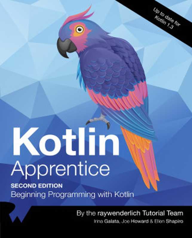 Kotlin Apprentice (Second Edition)： Beginning Programming with Kotlin（Irina Galata， Joe Howard， Ellen Shapiro）（Razeware LLC 2019）