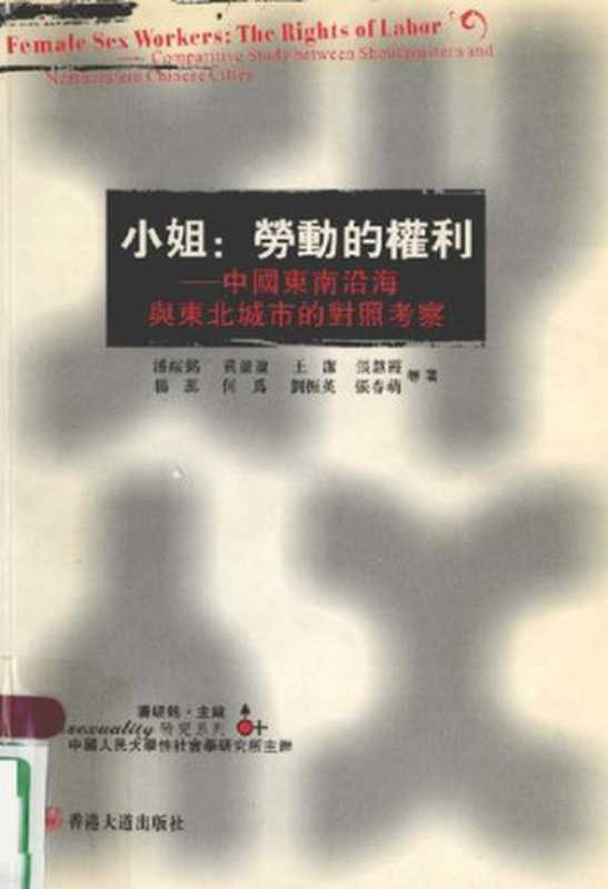 小姐 勞動的權利——中國東南沿海與東北城巿的對照考察 (小姐 劳动的权利——中国东南沿海与东北城市的对照考察)（潘绥铭 潘綏銘 黄盈盈 王洁 张慧霞 杨蕊 何为 刘振英 张春萌）（香港大道出版社 2005）