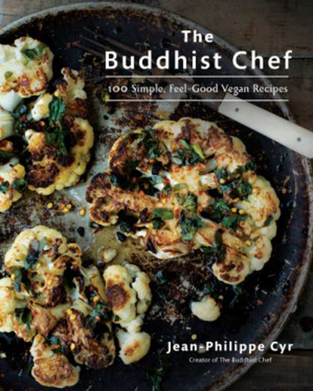 The Buddhist Chef ： 100 Simple， Feel-Good Vegan Recipes（Jean-Philippe Cyr）（Appetite By RH 2019）